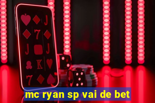 mc ryan sp vai de bet